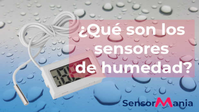 Sensores de humedad: ¿Qué son los sensores de humedad? Tipos y funcionamiento.